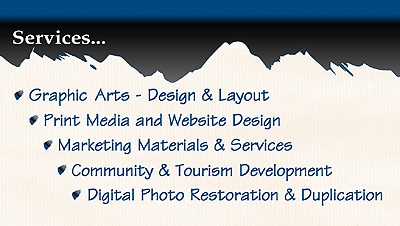 Graphic Arts, Print Media, Website Design, Marketing Materials & Services, Community & Tourism Development, Digital Photo Restoration and Duplication